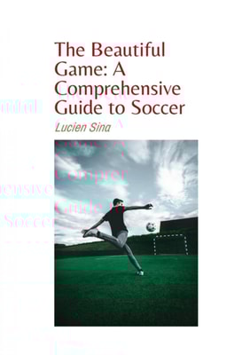 Beautiful Game: A Comprehensive Guide to Soccer