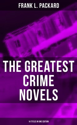 Greatest Crime Novels of Frank L. Packard (14 Titles in One Edition)