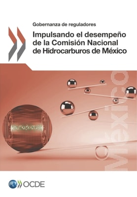 Gobernanza de reguladores Impulsando el desempeno de la Comision Nacional de Hidrocarburos de Mexico