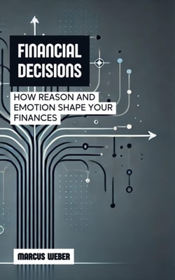 Financial Decisions: How Reason and Emotion Shape Your Finances