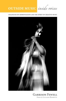 Outside Music, Inside Voices: Dialogues on Improvisation and the Spirit of Creative Music