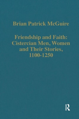 Friendship and Faith: Cistercian Men, Women, and Their Stories, 1100-1250