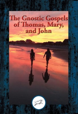 Gnostic Gospels of Thomas, Mary, and John