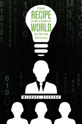 Simple Recipe for How to Change the World (And How I Have Tried to Do So)