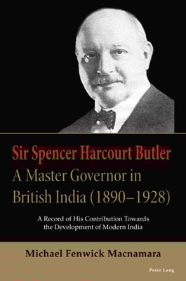 Sir Spencer Harcourt Butler: A Master Governor in British India (1890-1928)