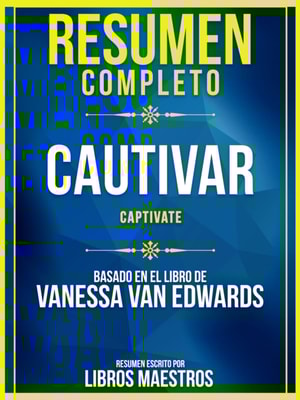Resumen Completo: Cautivar (Captivate) - Basado En El Libro De Vanessa Van Edwards
