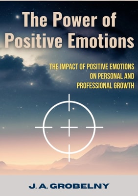 Power of Positive Emotions. The Impact of Positive Emotions on Personal and Professional Growth