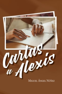 Cartas a Alexis: Desde el corazon de un padre