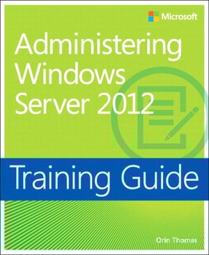 Training Guide Administering Windows Server 2012 (MCSA)