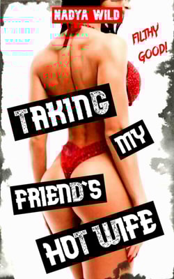 Taking My Friend's Hot Wife: Filthy Good!