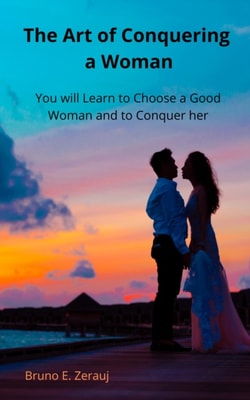 Art of Conquering a Woman    You will Learn to Choose a Good Woman and to Conquer her