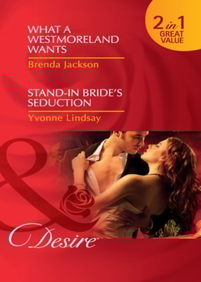 What A Westmoreland Wants / Stand-In Bride's Seduction: What a Westmoreland Wants (The Westmorelands) / Stand-In Bride's Seduction (Wed at Any Price) (Mills & Boon Desire)