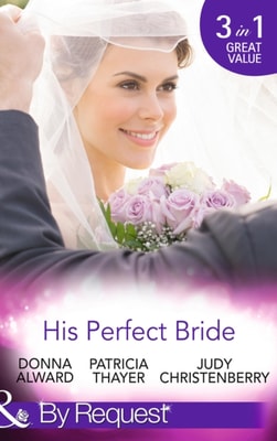 His Perfect Bride: Hired by the Cowboy / Wedding Bells at Wandering Creek / Coming Home to the Cattleman (Mills & Boon By Request)