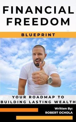 Financial Freedom Blueprint: Your Roadmap to Building Lasting Wealth