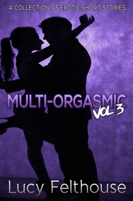 Multi-Orgasmic Vol 3: A Collection of Erotic Short Stories