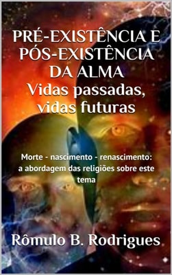 Pre-Existencia e Pos-Existencia a Alma - Vidas Passadas Vidas Futuras