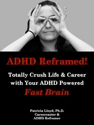 ADHD Reframed! Totally Crush Life & Career with Your ADHD Powered Fast Brain