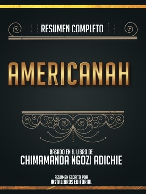 Resumen Completo: Americanah - Basado En El Libro De Chimamanda Ngozi Adichie