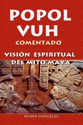 Popol Vuh Comentado. Vision Espiritual del Mito Maya