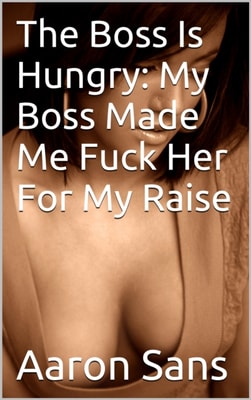 Boss Is Hungry: My Boss Made Me Fuck Her For My Raise
