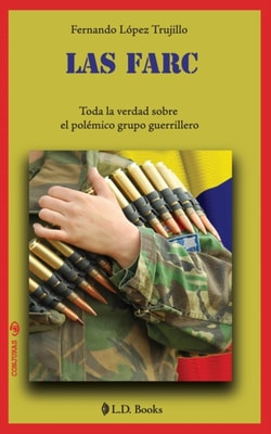 Las FARC. Toda la verdad sobre el polemico grupo guerrillero