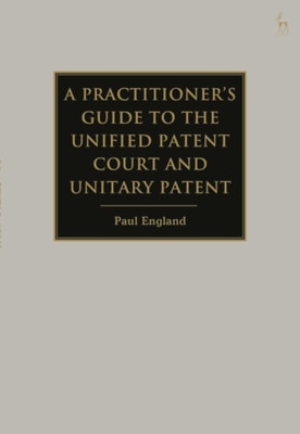 Practitioner's Guide to the Unified Patent Court and Unitary Patent