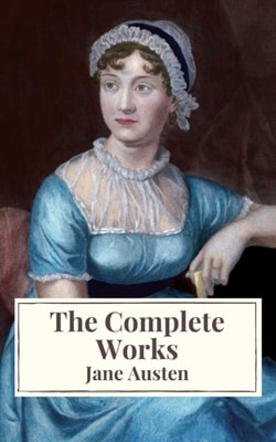 Complete Works of Jane Austen: Sense and Sensibility, Pride and Prejudice, Mansfield Park, Emma, Northanger Abbey, Persuasion, Lady ... Sandition, and the Complete Juvenilia