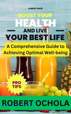 Boost Your Health and Live Your Best Life: A Comprehensive Guide to Achieving Optimal Well-being.