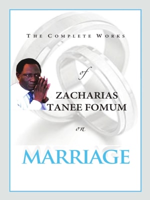 Complete Works of Zacharias Tanee Fomum on Marriage