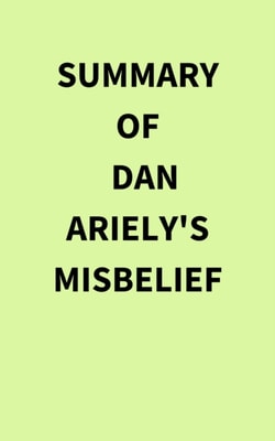 Summary of Dan Ariely's Misbelief