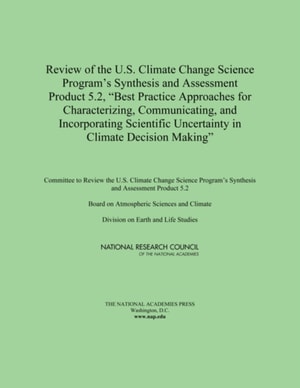 Review of the U.S. Climate Change Science Program's Synthesis and Assessment Product 5.2, &quote;Best Practice Approaches for Characterizing, Communicating, and Incorporating Scientific Uncertainty in Climate Decision Making&quote;