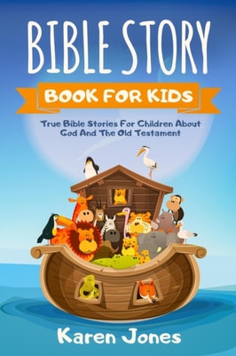 Bible Story Book For Kids: True Bible Stories for Children About God And The Old Testament Every Christian Child Should Know