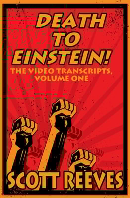 Death to Einstein!: The Video Transcripts, Volume One