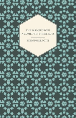 Farmer's Wife - A Comedy in Three Acts