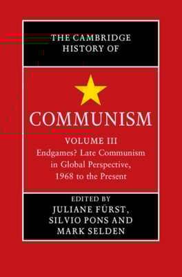 Cambridge History of Communism: Volume 3, Endgames? Late Communism in Global Perspective, 1968 to the Present