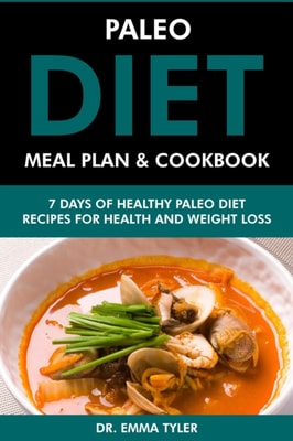 Paleo Diet Meal Plan & Cookbook: 7 Days of Paleo Diet Recipes for Health & Weight Loss