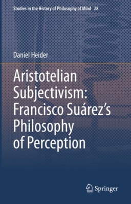 Aristotelian Subjectivism: Francisco Suarez's Philosophy of Perception