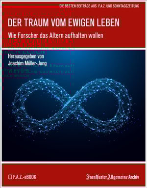 Der Traum vom ewigen Leben
