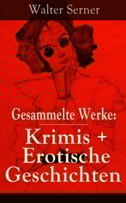 Gesammelte Werke: Krimis + Erotische Geschichten