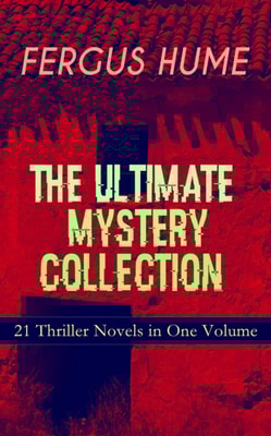 FERGUS HUME - The Ultimate Mystery Collection: 21 Thriller Novels in One Volume