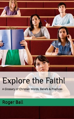 Explore the Faith! A Glossary of Christian Words, Beliefs and Practices