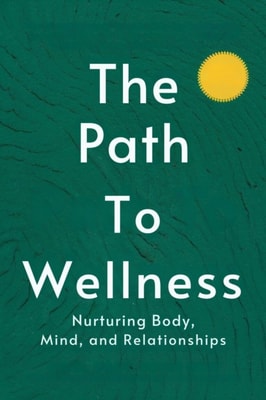 Path to Wellness: Nurturing Body, Mind, and Relationships