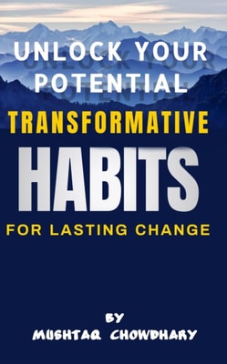Unlock Your Potential : Transformative Habits for Lasting Change
