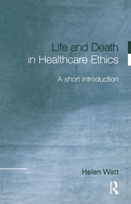 Life and Death in Healthcare Ethics