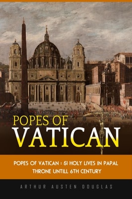 Popes of Vatican: 51 Holy Lives in Papal Throne till 6th Century