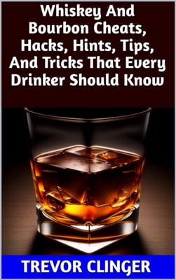 Whiskey And Bourbon Cheats, Hacks, Hints, Tips, And Tricks That Every Drinker Should Know