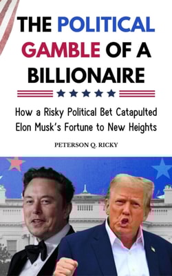 Political Gamble of a Billionaire: How a Risky Political Bet Catapulted Elon Musk's Fortune to New Heights