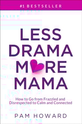 Less Drama More Mama: How to Go from Frazzled and Disrespected to Calm and Connected