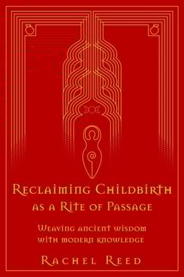 Reclaiming Childbirth as a Rite of Passage: Weaving Ancient Wisdom With Modern Knowledge