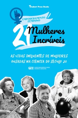 21 Mulheres Incriveis: As Vidas Influentes de Mulheres Ousadas na Ciencia do Seculo 20 (Livro Biografico para Jovens e Adultos)